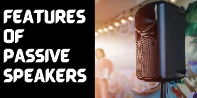 Features of PassiveSpeakers features of passive speakers