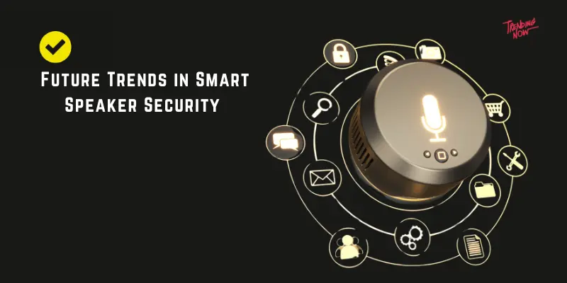future trends in smart speakers security future trends in smart speaker security
