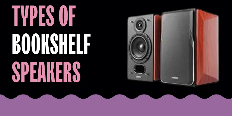 types of bookshelf speakers Types of Bookshelf Speakers